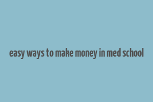 easy ways to make money in med school