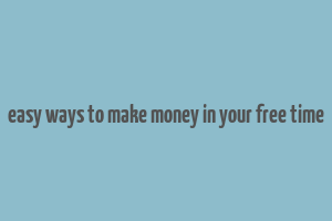 easy ways to make money in your free time