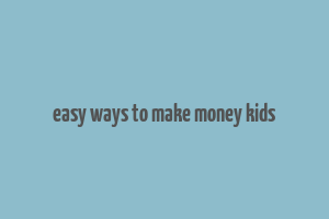 easy ways to make money kids