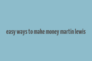 easy ways to make money martin lewis