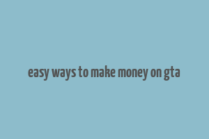 easy ways to make money on gta