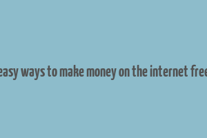 easy ways to make money on the internet free