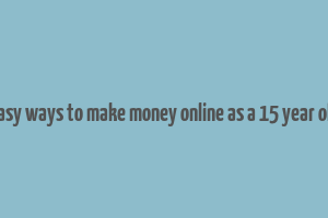 easy ways to make money online as a 15 year old