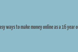 easy ways to make money online as a 16 year old