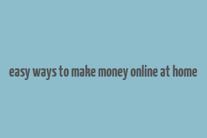 easy ways to make money online at home