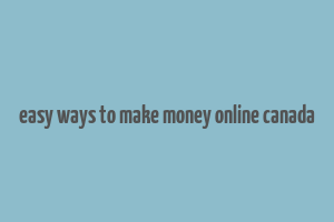 easy ways to make money online canada