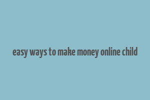 easy ways to make money online child