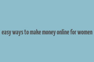 easy ways to make money online for women