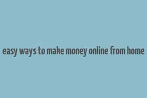 easy ways to make money online from home