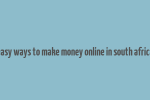 easy ways to make money online in south africa