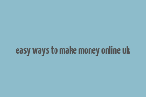 easy ways to make money online uk