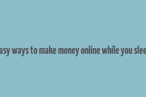 easy ways to make money online while you sleep