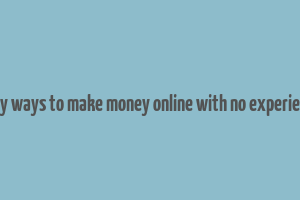 easy ways to make money online with no experience