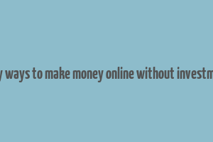 easy ways to make money online without investment