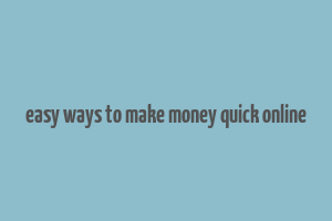 easy ways to make money quick online