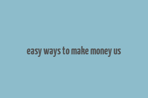 easy ways to make money us