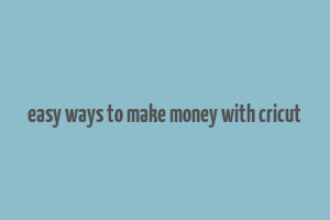 easy ways to make money with cricut