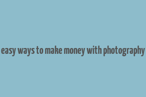 easy ways to make money with photography