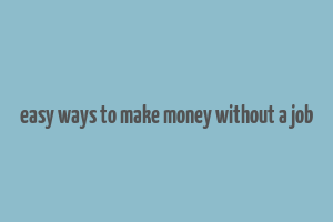 easy ways to make money without a job