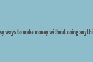 easy ways to make money without doing anything