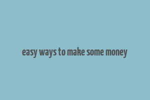 easy ways to make some money