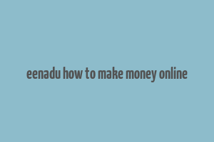 eenadu how to make money online