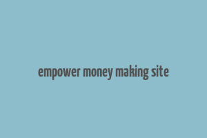 empower money making site