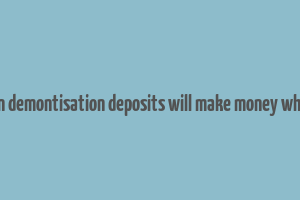 essay on demontisation deposits will make money white wiki