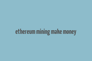 ethereum mining make money