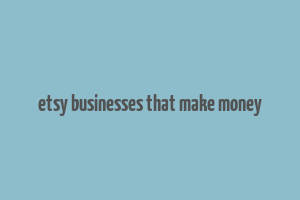 etsy businesses that make money