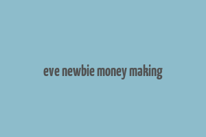 eve newbie money making