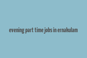 evening part time jobs in ernakulam