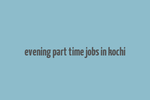 evening part time jobs in kochi