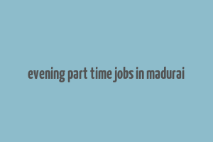 evening part time jobs in madurai