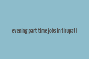 evening part time jobs in tirupati