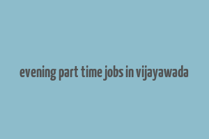 evening part time jobs in vijayawada