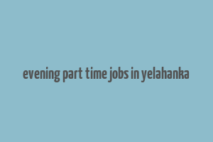 evening part time jobs in yelahanka