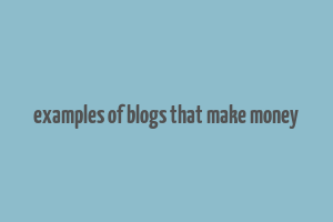 examples of blogs that make money