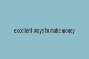 excellent ways to make money