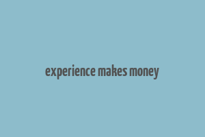 experience makes money