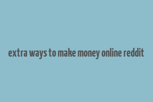 extra ways to make money online reddit