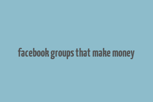 facebook groups that make money