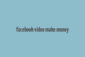 facebook video make money