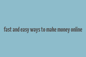 fast and easy ways to make money online