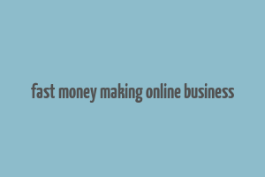 fast money making online business