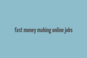 fast money making online jobs