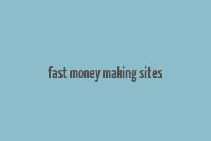 fast money making sites