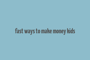 fast ways to make money kids