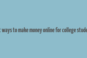 fast ways to make money online for college students