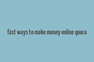 fast ways to make money online quora